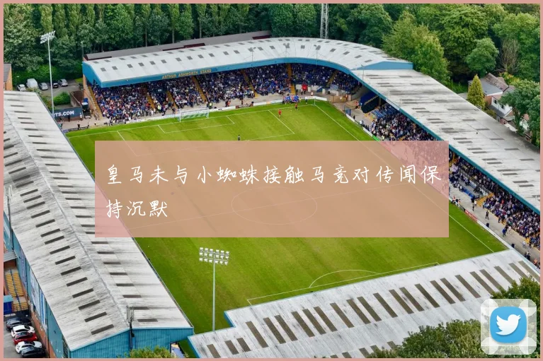 皇马未与小蜘蛛接触马竞对传闻保持沉默