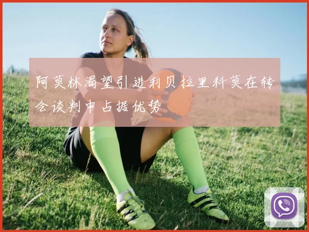 阿莫林渴望引进利贝拉里科莫在转会谈判中占据优势
